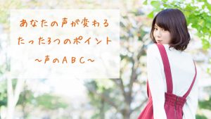 あなたの声が変わる、たった3つのポイント