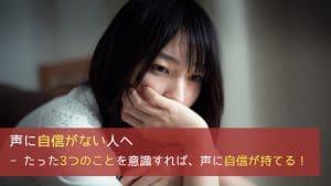声に自信がない人へ - たった3つのポイント意識すれば、声に自信が持てる！
