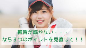 練習が続かない・・・なら今すぐ３つのポイントを見直して！！