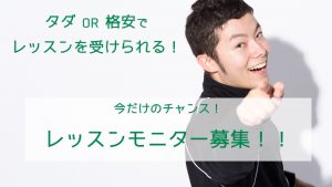 タダ or 格安でレッスンを受けられる今だけのチャンス！レッスンモニター募集！！
