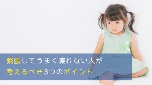 緊張してうまく喋れない人が考えるべき3つのポイント