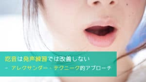 吃音は発声練習では改善しない - アレクサンダー・テクニーク的アプローチ