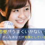 恋愛がうまくいかない・・・そんなあなたが見落としている3つのこと