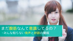 まだ腹筋なんて意識してるの？ - みんな知らない発声と呼吸の関係