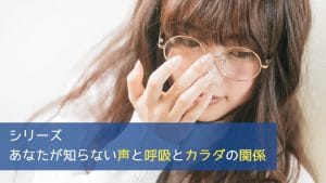 シリーズ あなたが知らない声と呼吸とカラダの関係