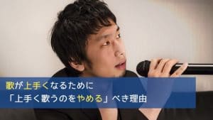歌が上手くなるために「上手く歌うのをやめる」べき理由