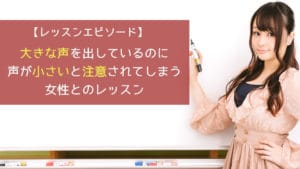 大きな声を出しているのに、声が小さいと注意されてしまう女性とのレッスン