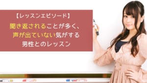 聞き返されることが多く、声が出ていない気がする男性とのレッスン