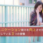 コミュニケーション能力を向上させたい人が見落としている3つの習慣