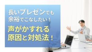 長いプレゼンでも余裕でこなしたい！声がかすれる原因と対処法！